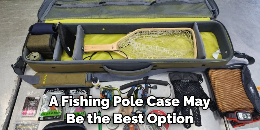 A Fishing Pole Case May Be the Best Option