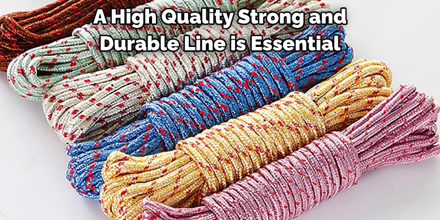 A High Quality Strong and
Durable Line is Essential