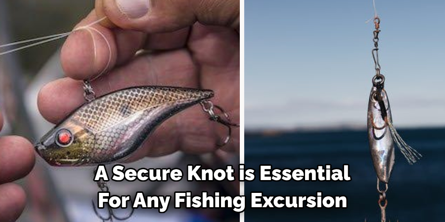 A Secure Knot is Essential 
For Any Fishing Excursion