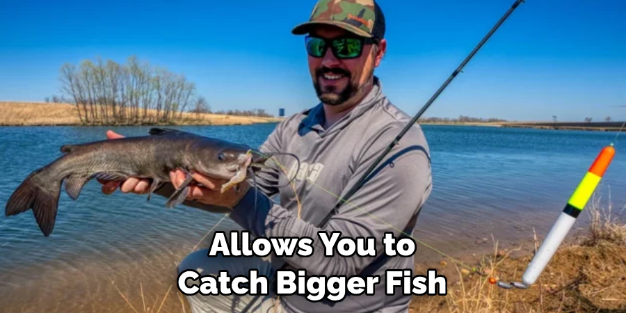 Allows You to 
Catch Bigger Fish