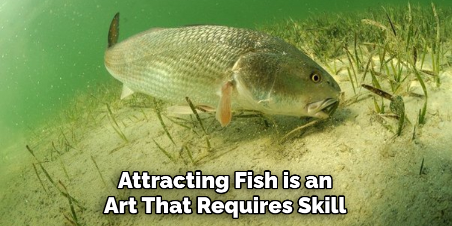 Attracting Fish is an Art That Requires Skill