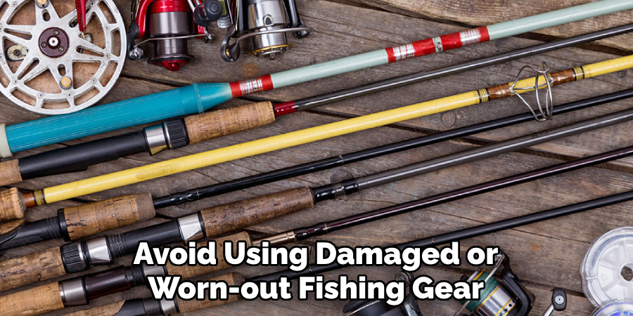 Avoid Using Damaged or Worn-out Fishing Gear