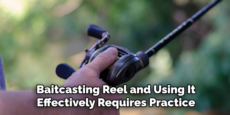 Baitcasting Reel and Using It Effectively Requires Practice