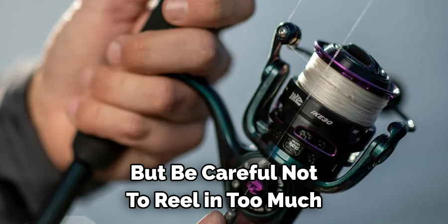 But Be Careful Not 
To Reel in Too Much