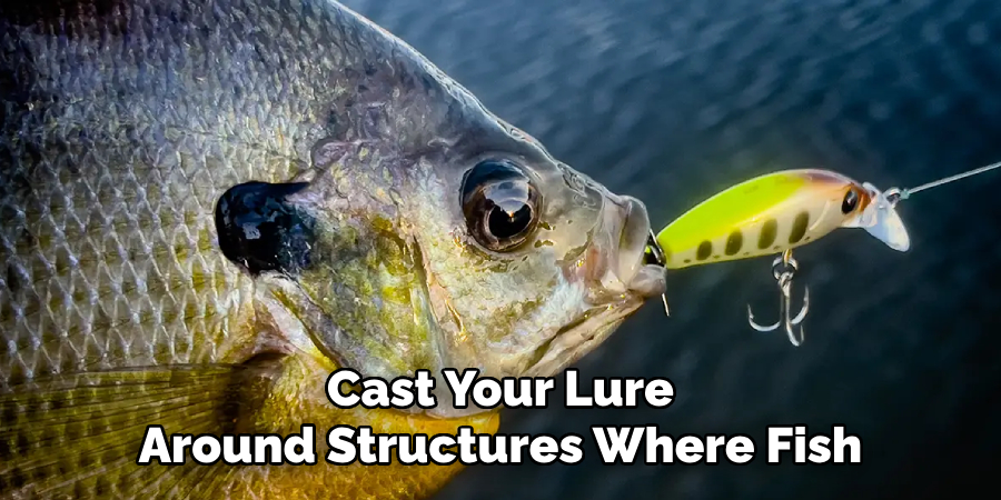 Cast Your Lure Around Structures Where Fish