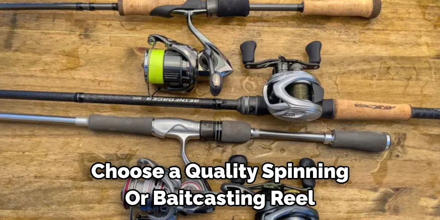 Choose a Quality Spinning 
Or Baitcasting Reel