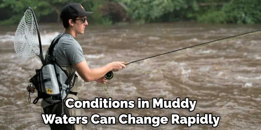 Conditions in Muddy 
Waters Can Change Rapidly