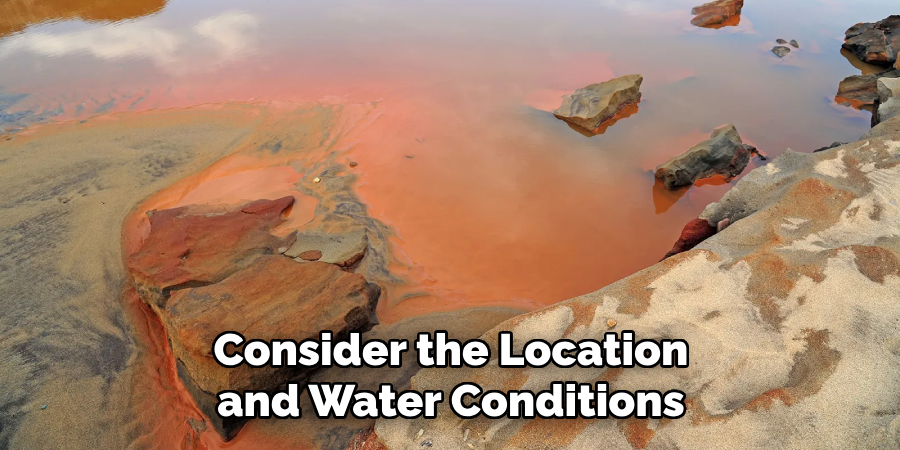 Consider the Location and Water Conditions