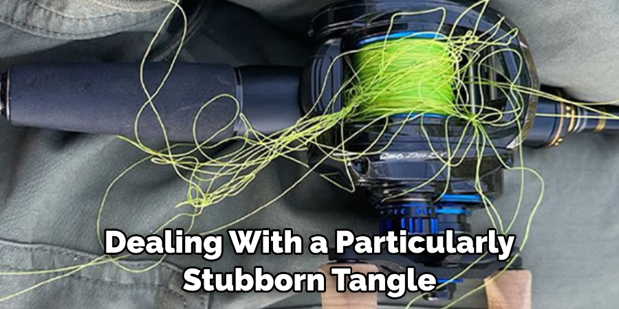 Dealing With a Particularly 
Stubborn Tangle