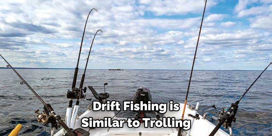 Drift Fishing is 
Similar to Trolling