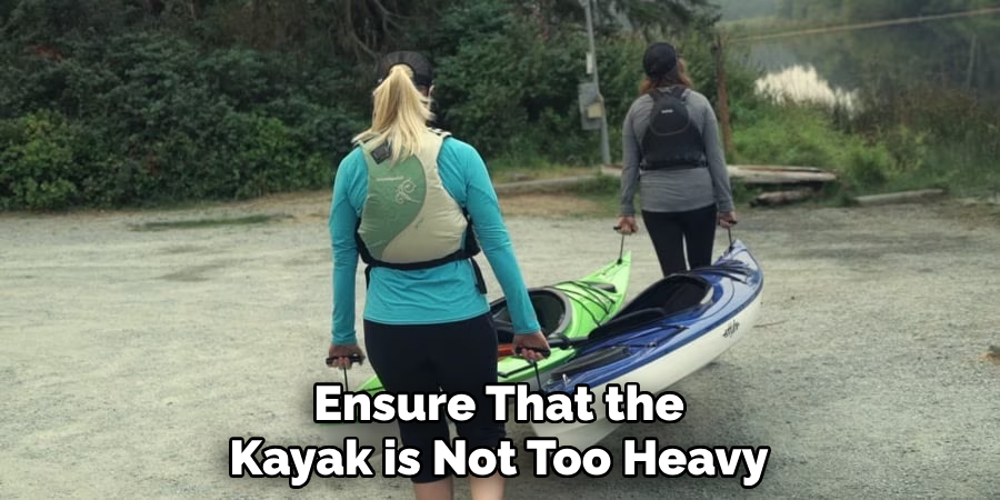 Ensure That the Kayak is Not Too Heavy