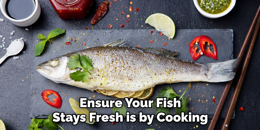 Ensure Your Fish Stays Fresh is by Cooking