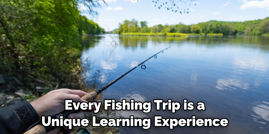 Every Fishing Trip is a 
Unique Learning Experience