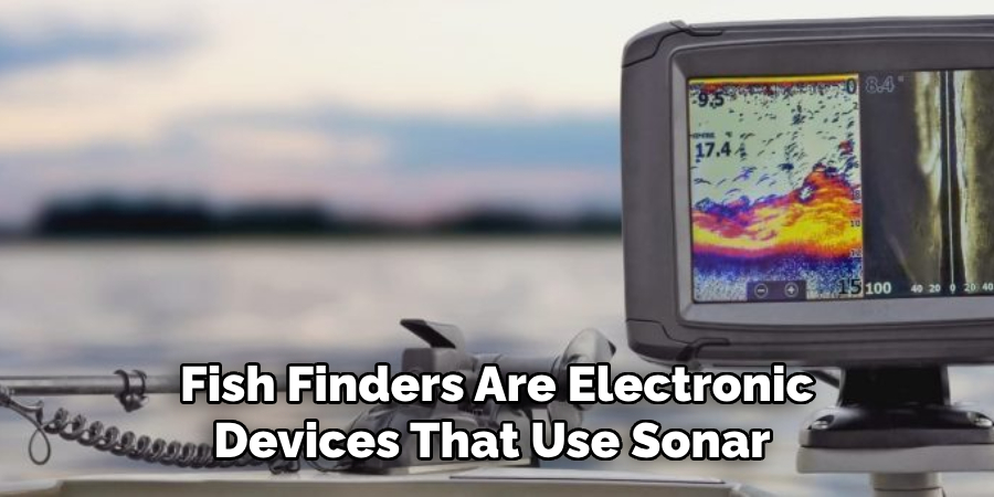 Fish Finders Are Electronic Devices That Use Sonar 