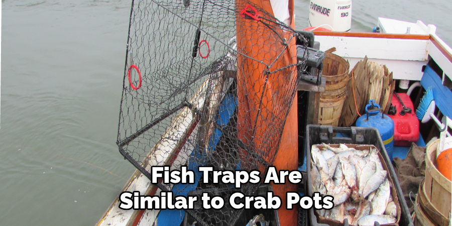 Fish Traps Are Similar to Crab Pots