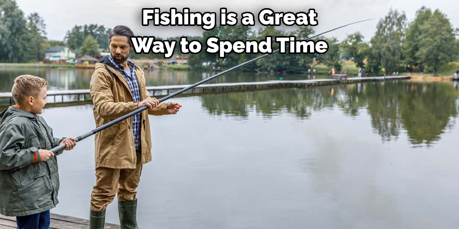 Fishing is a Great 
Way to Spend Time