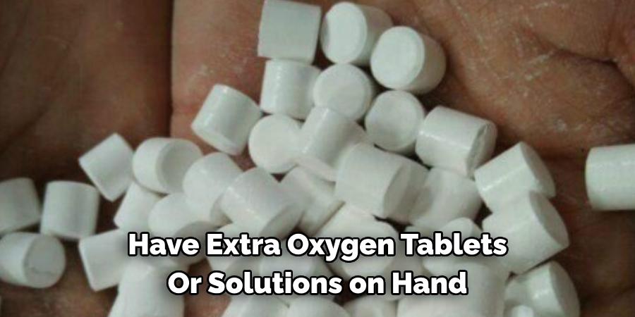 Have Extra Oxygen Tablets 
Or Solutions on Hand