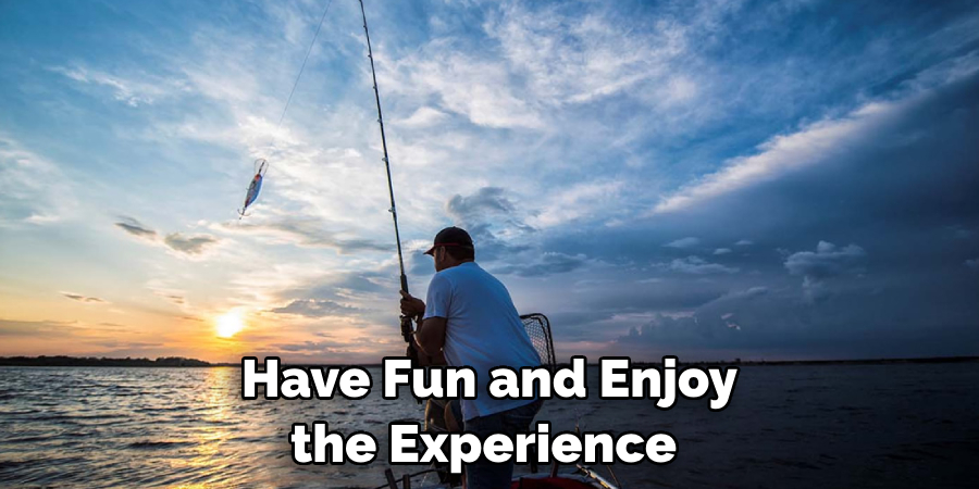 Have Fun and Enjoy the Experience 