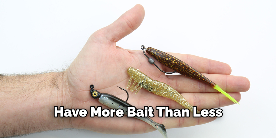 Have More Bait Than Less