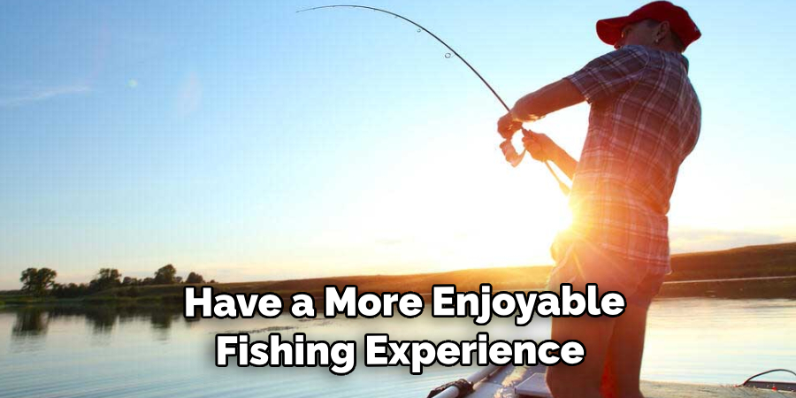  Have a More Enjoyable Fishing Experience 