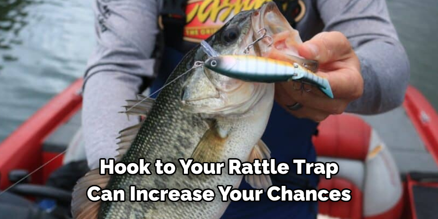 Hook to Your Rattle Trap 
Can Increase Your Chances