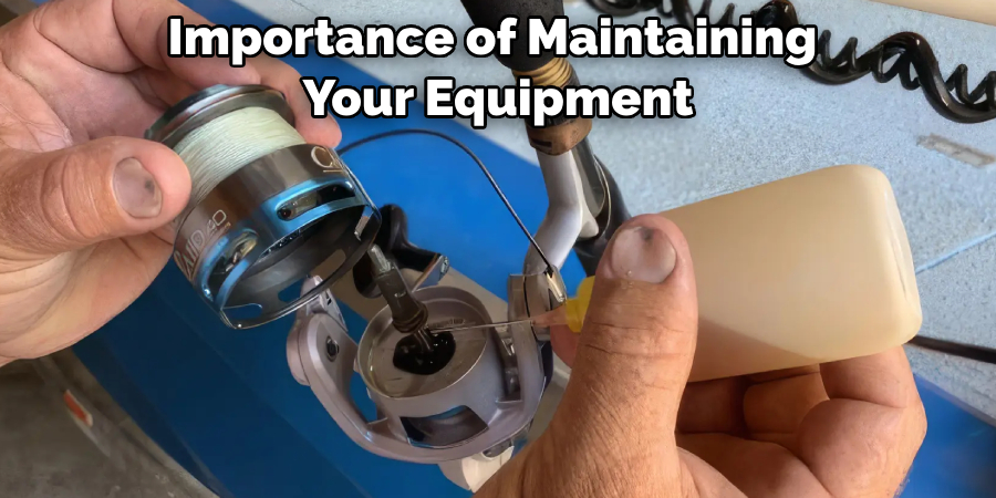 Importance of Maintaining 
Your Equipment
