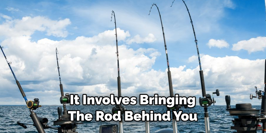 It Involves Bringing The Rod Behind You