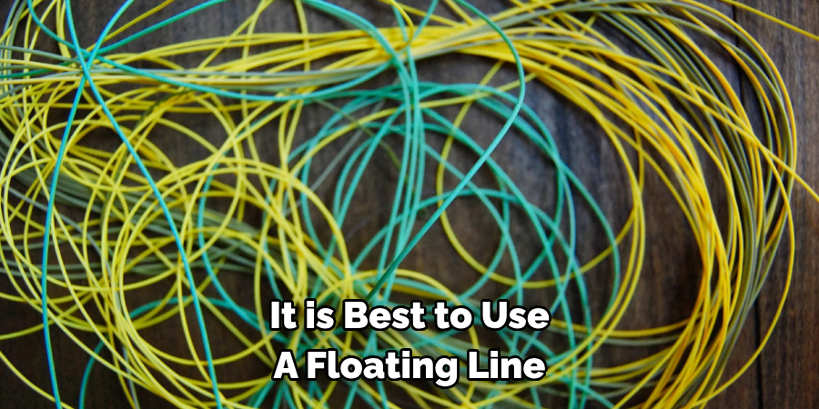 It is Best to Use 
A Floating Line