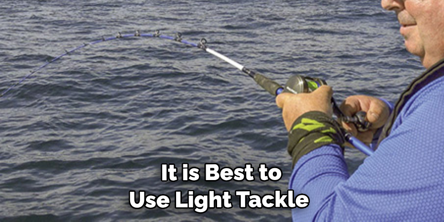  It is Best to Use Light Tackle 