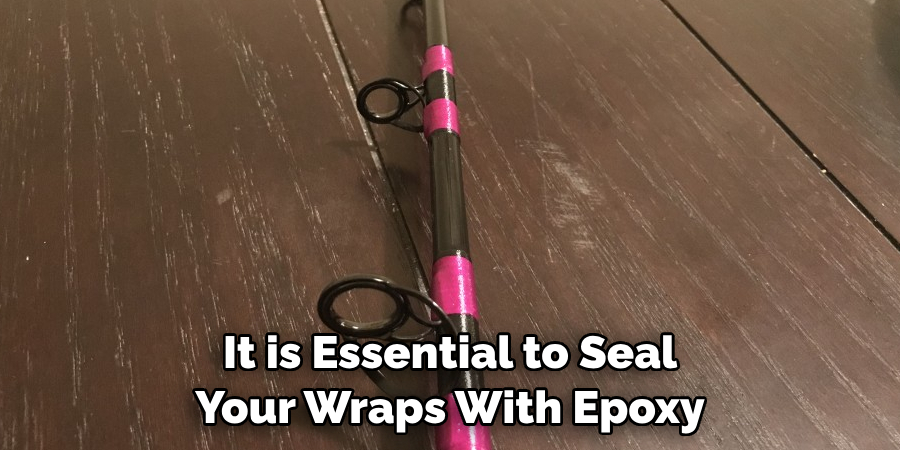 It is Essential to Seal 
Your Wraps With Epoxy