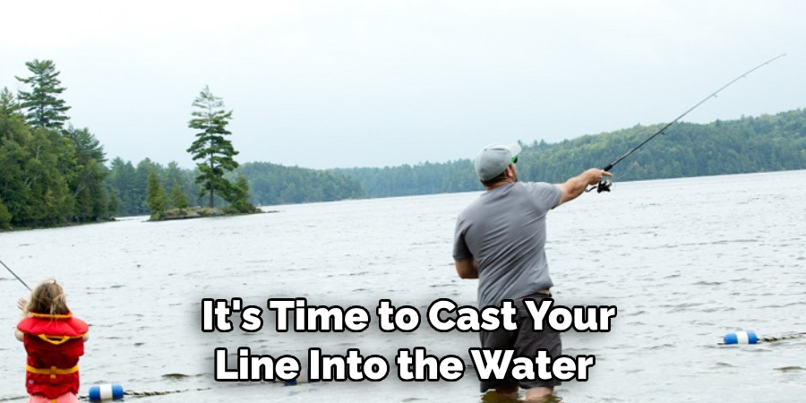 It's Time to Cast Your Line Into the Water
