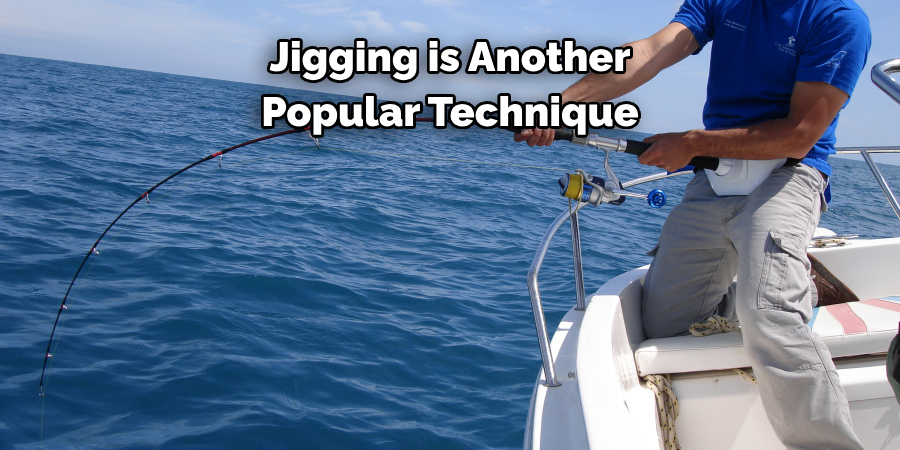 Jigging is Another Popular Technique