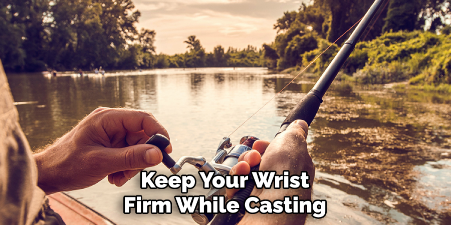 Keep Your Wrist Firm While Casting