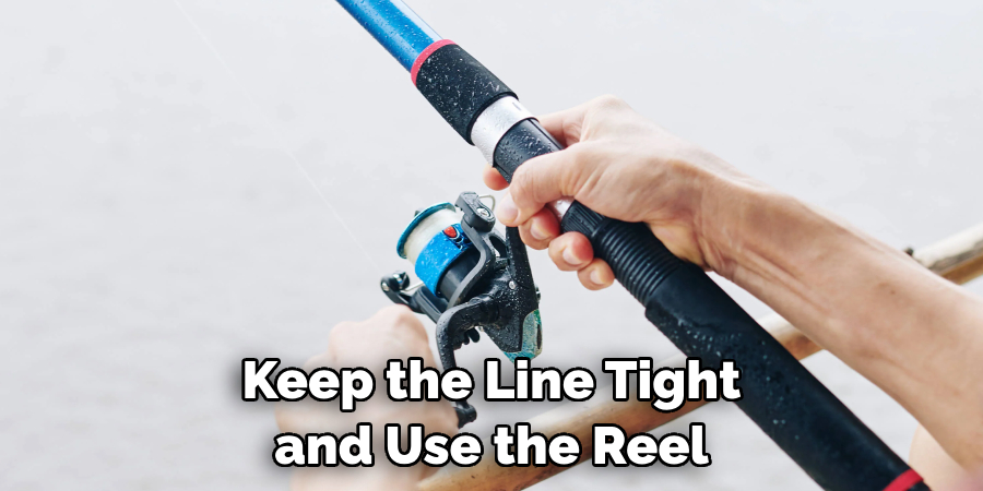 Keep the Line Tight and Use the Reel