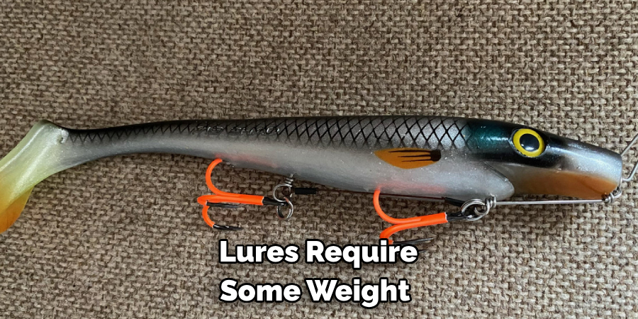 Lures Require 
Some Weight 