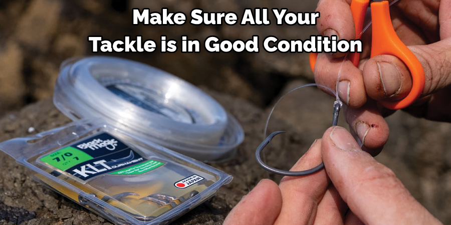 Make Sure All Your 
Tackle is in Good Condition