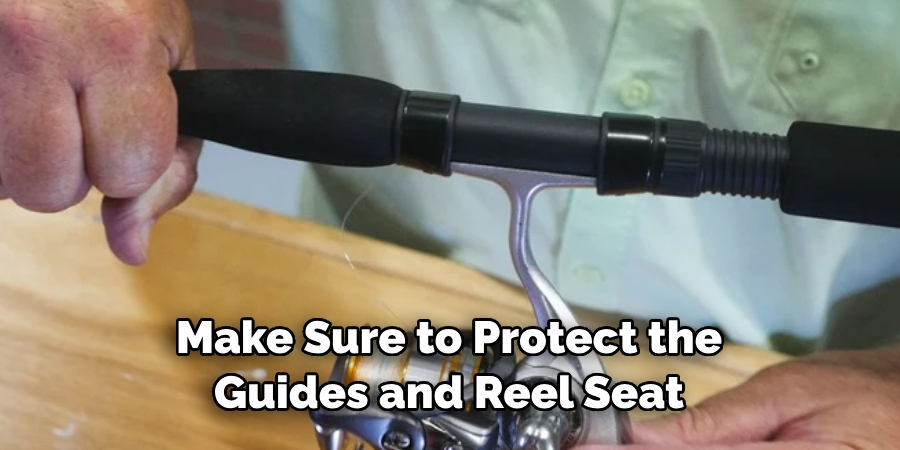 Make Sure to Protect the Guides and Reel Seat