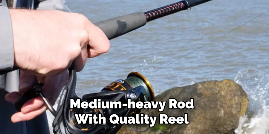 Medium-heavy Rod
With Quality Reel