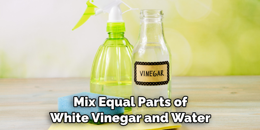 Mix Equal Parts of White Vinegar and Water