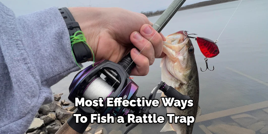 Most Effective Ways 
To Fish a Rattle Trap 