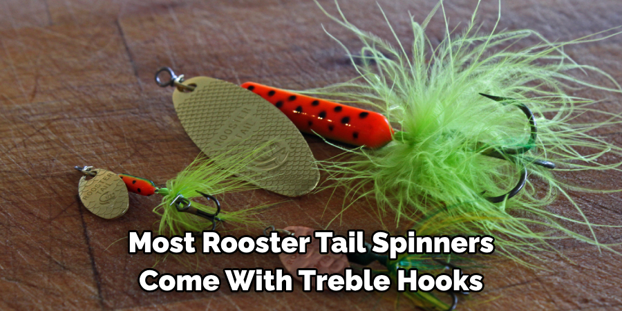 Most Rooster Tail Spinners 
Come With Treble Hooks