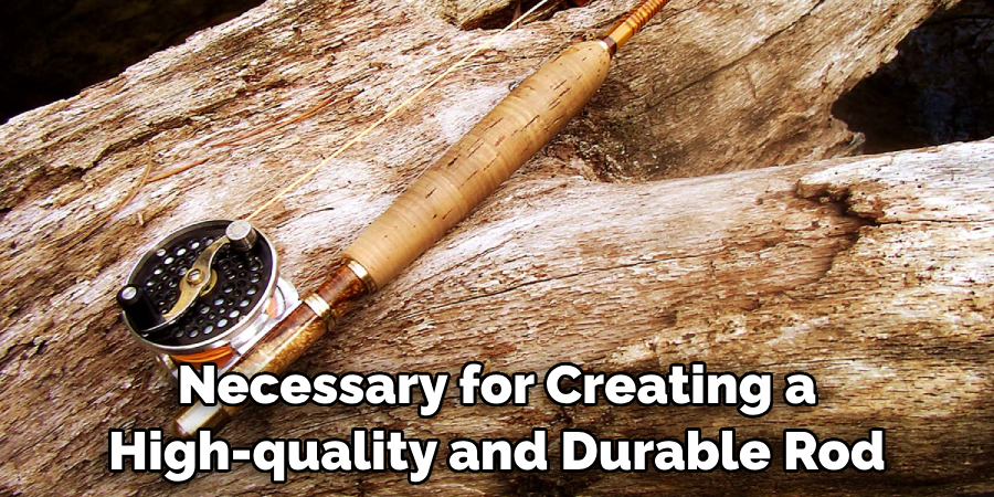 Necessary for Creating a High-quality and Durable Rod