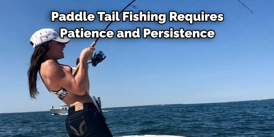 Paddle Tail Fishing Requires 
Patience and Persistence