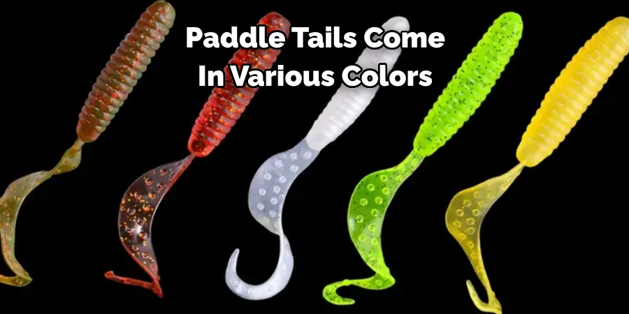 Paddle Tails Come 
In Various Colors