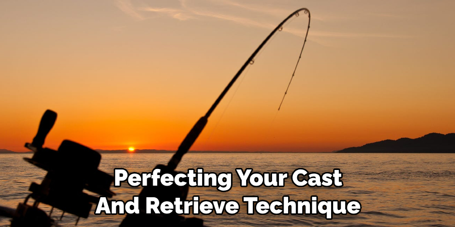 Perfecting Your Cast 
And Retrieve Technique