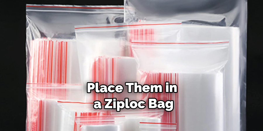 Place Them in a Ziploc Bag