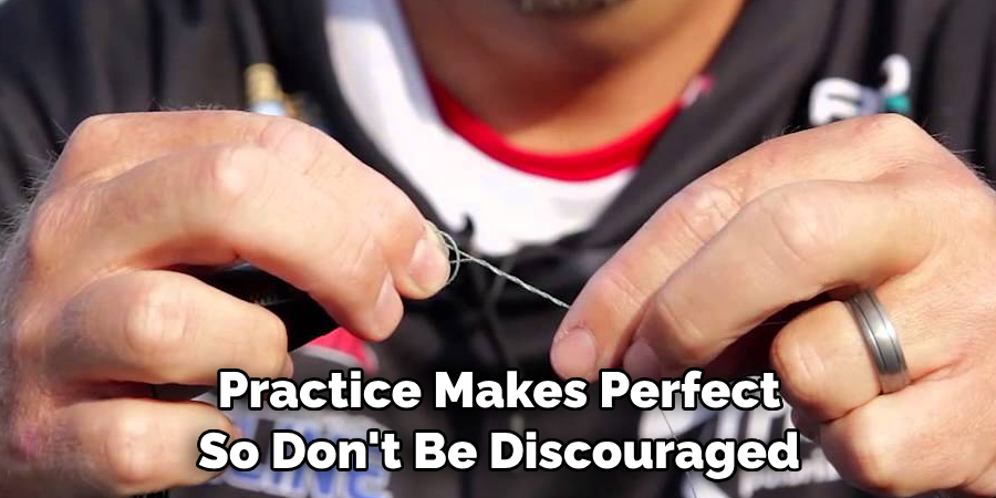 Practice Makes Perfect
So Don't Be Discouraged