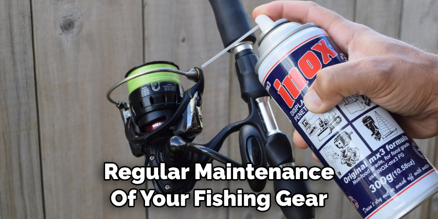 Regular Maintenance 
Of Your Fishing Gear