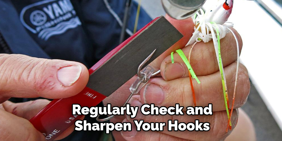 Regularly Check and Sharpen Your Hooks