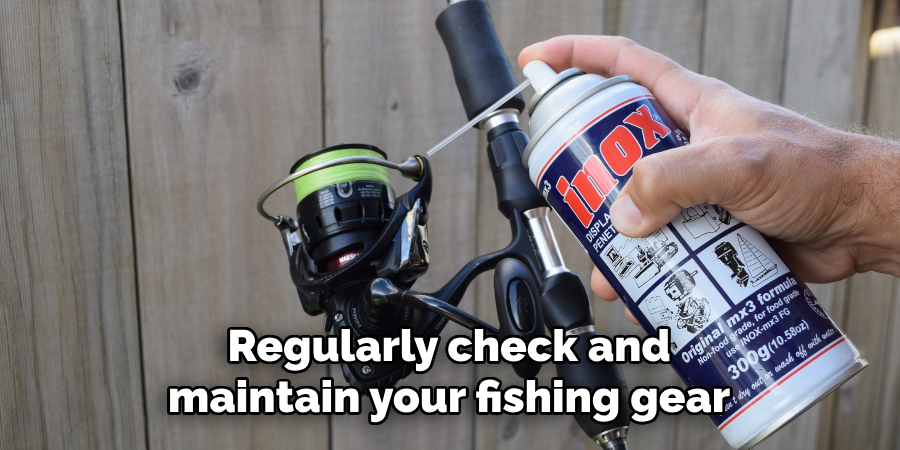 Regularly check and maintain your fishing gear